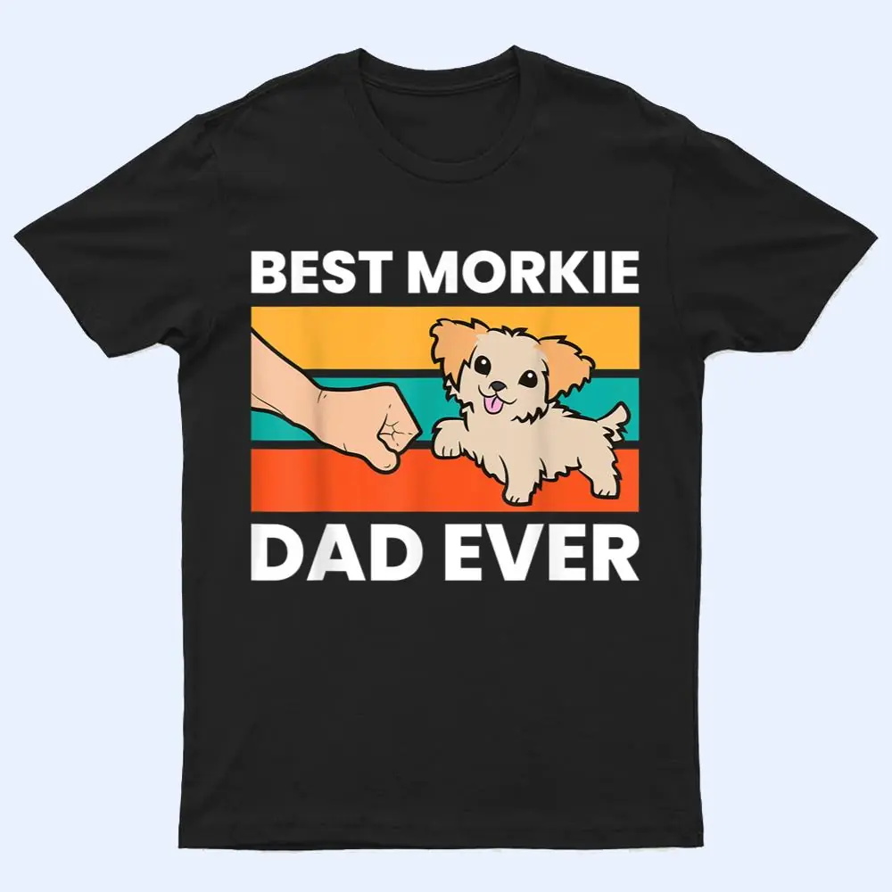 Best Morkie Dad Ever Pet Morkie Dog T Shirt Best Morkie Dad Ever Pet Morkie Dog T Shirt