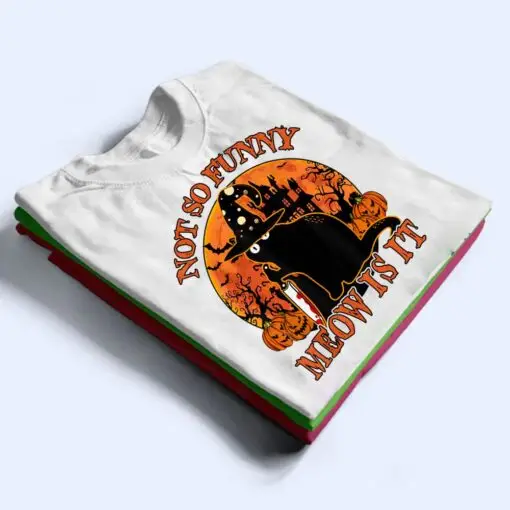 Black Cat Halloween- Not So Funny Meow Is It Lover Gift T Shirt