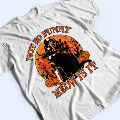Black Cat Halloween- Not So Funny Meow Is It Lover Gift T Shirt