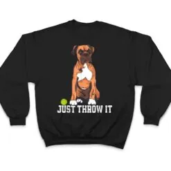 Boxer Love Just Throw It Play Fetch Dog T Shirt Boxer Love Just Throw It Play Fetch Dog T Shirt