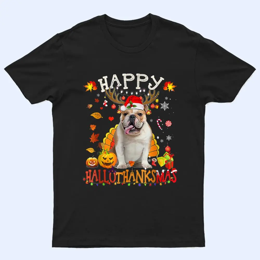 Bulldog Dog Happy Hallothanksmas Halloween Thanksgiving Xmas T Shirt Bulldog Dog Happy Hallothanksmas Halloween Thanksgiving Xmas T Shirt
