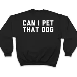 Can I Pet That Dog T Shirt Can I Pet That Dog T Shirt