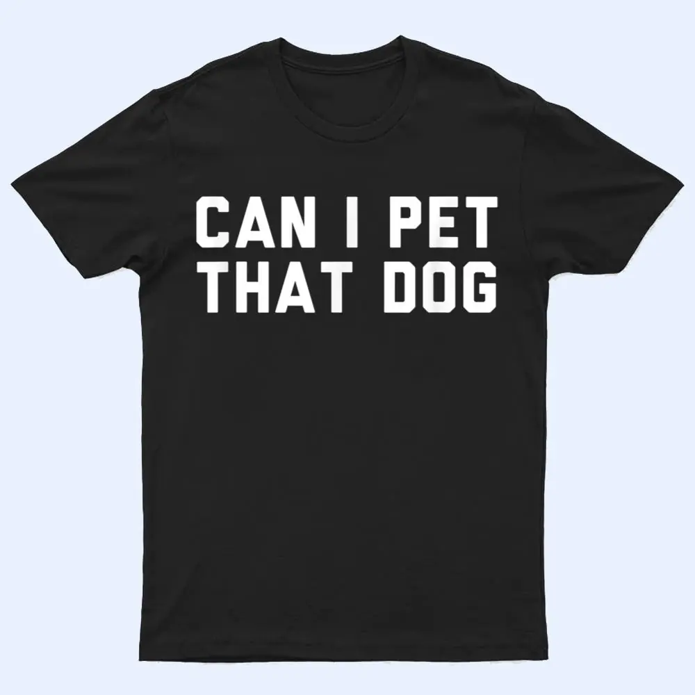Can I Pet That Dog T Shirt Can I Pet That Dog T Shirt