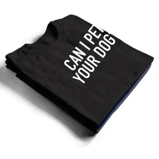 Can I Pet Your Dog - Popular Funny Quote T Shirt