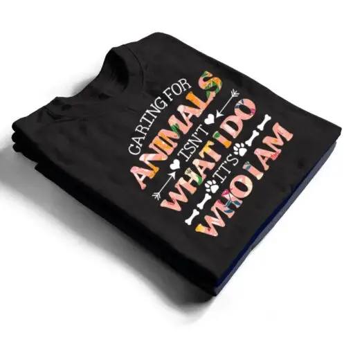 Caring For Animals isn't What I Do It's Who I Am Dog Lover Ver 1 T Shirt