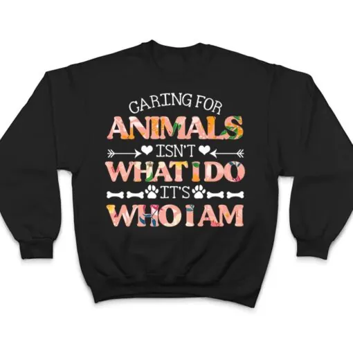 Caring For Animals isn't What I Do It's Who I Am Dog Lover Ver 1 T Shirt