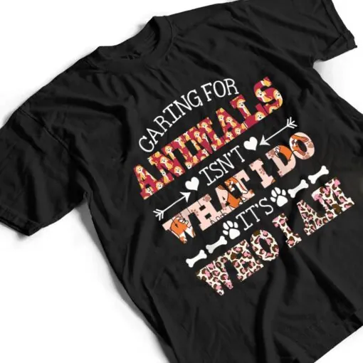 Caring For Animals isn't What I Do It's Who I Am Dog Lover Ver 2 T Shirt