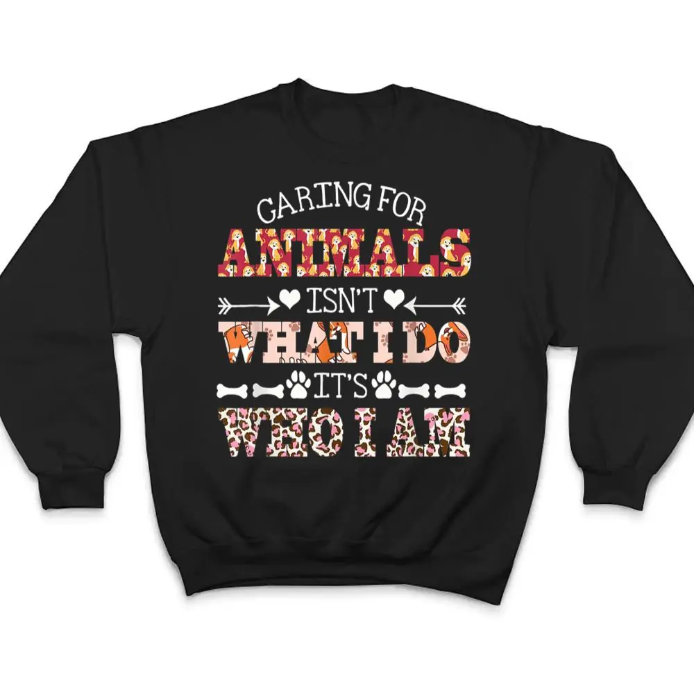 Caring-For-Animals-isnt-What-I-Do-Its-Who-I-Am-Dog-Lover-Ver-2-T-Shirt-4 Caring For Animals isn't What I Do It's Who I Am Dog Lover Ver 2 T Shirt