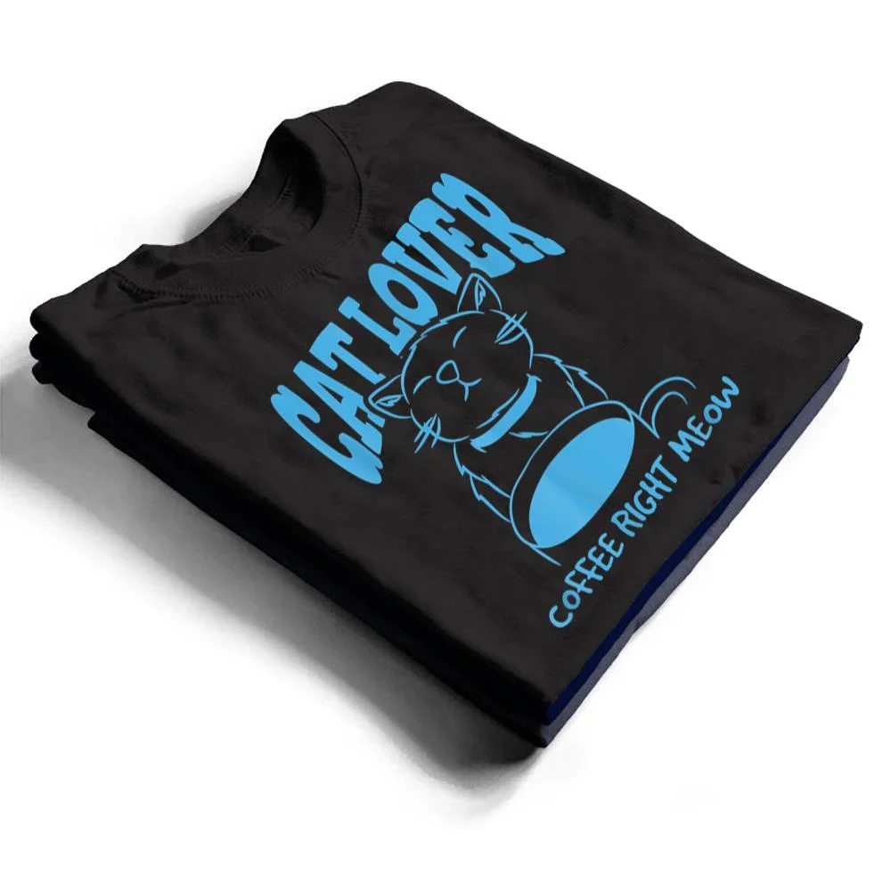Cat-Lover-Coffee-Right-Meow-T-Shirt-1 Cat Lover Coffee Right Meow T Shirt