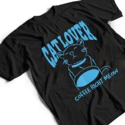 Cat Lover Coffee Right Meow T Shirt Cat Lover Coffee Right Meow T Shirt