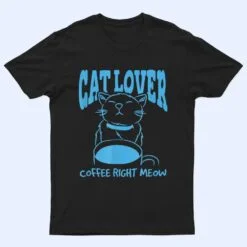 Cat Lover Coffee Right Meow T Shirt