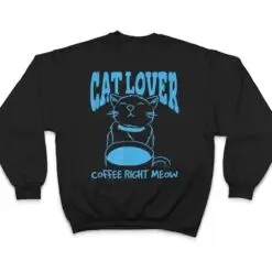 Cat Lover Coffee Right Meow T Shirt Cat Lover Coffee Right Meow T Shirt