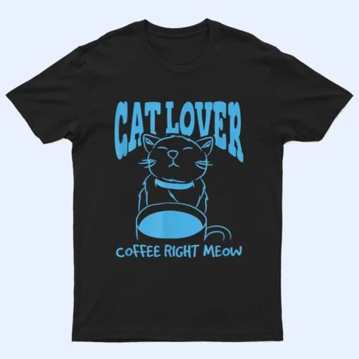 Cat Lover Coffee Right Meow T Shirt