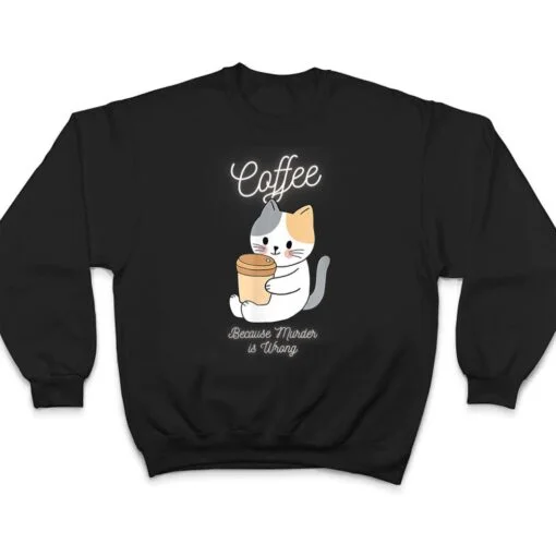 Cat Sarcasm Meme Funny Coffee Because Murder Is Wrong T Shirt