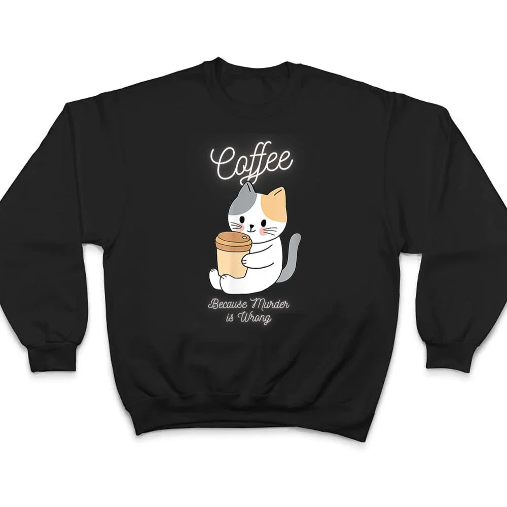 Cat-Sarcasm-Meme-Funny-Coffee-Because-Murder-Is-Wrong-T-Shirt-4 Cat Sarcasm Meme Funny Coffee Because Murder Is Wrong T Shirt