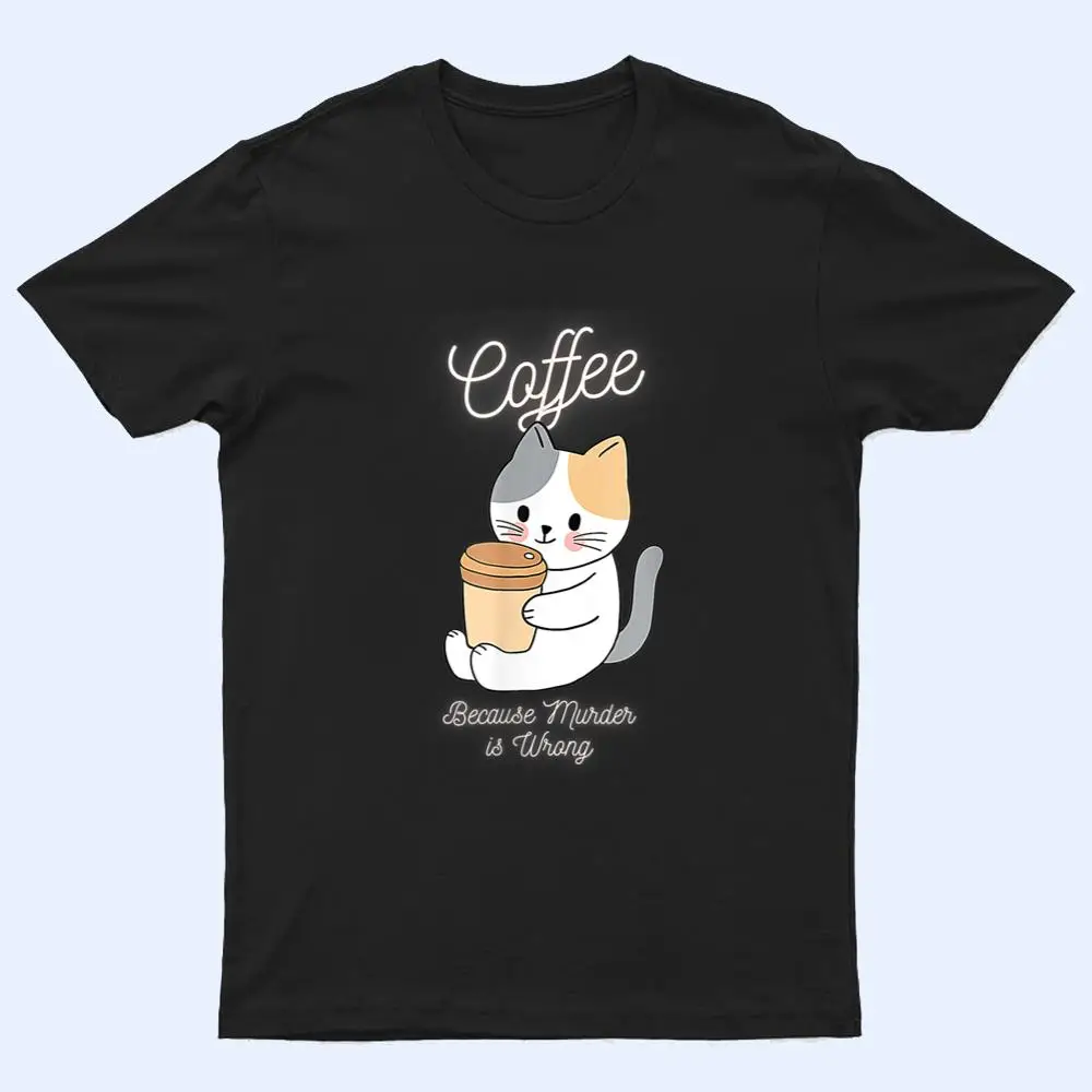 Cat Sarcasm Meme Funny Coffee Because Murder Is Wrong T Shirt Cat Sarcasm Meme Funny Coffee Because Murder Is Wrong T Shirt