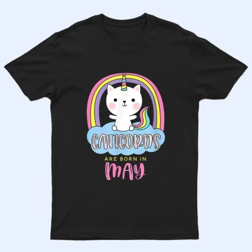 Caticorns Are Born In May Birthday Cat Unicorn Rainbow Cute T Shirt