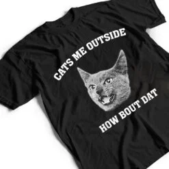 Cats me outside how bout dat T Shirt Cats me outside how bout dat T Shirt