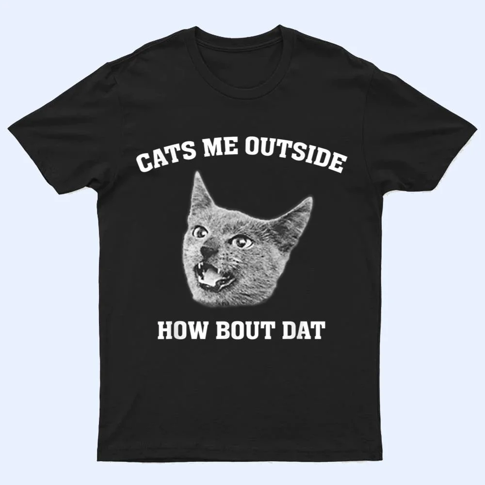 Cats me outside how bout dat T Shirt Cats me outside how bout dat T Shirt