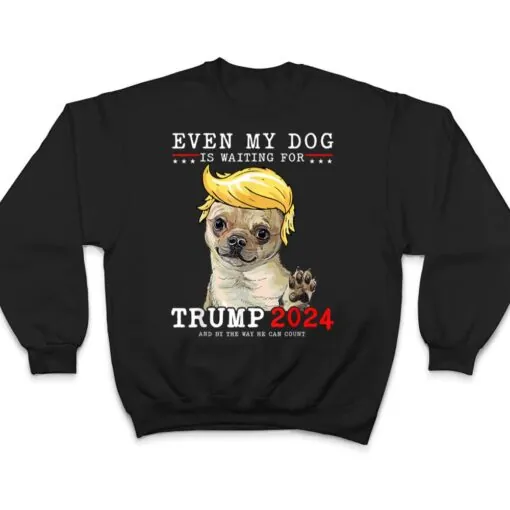 Chihuahua Dog Even My Dog Is Waiting For Trump T Shirt