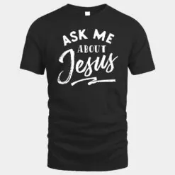 Christian T Shirt Ask me about Jesus