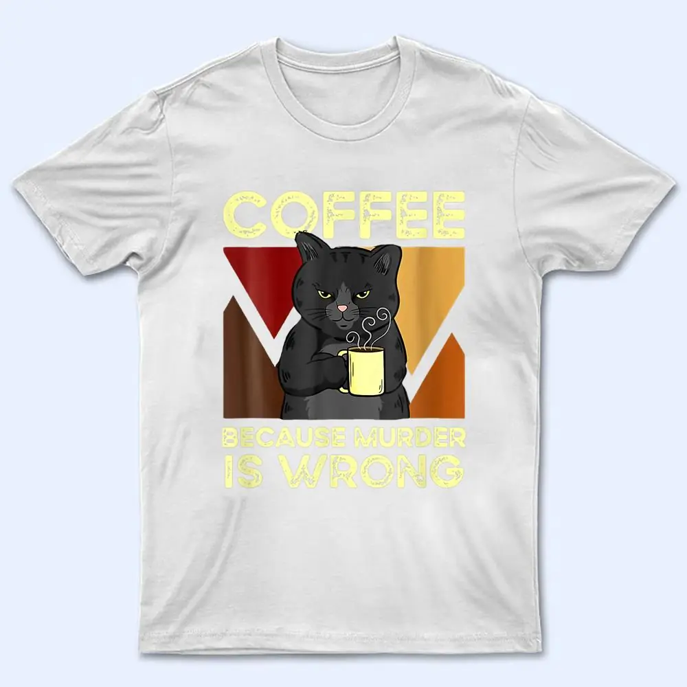 Coffee Because Murder Is Wrong Black Cat With Coffee Mug Fun T Shirt Coffee Because Murder Is Wrong Black Cat With Coffee Mug Fun T Shirt