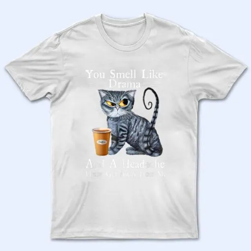 Coffee Cat You Smell Like Drama And A Headache Funny T Shirt