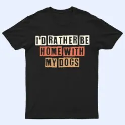 Colored Retro Funny I'd Rather Be Home With My Dogs T Shirt