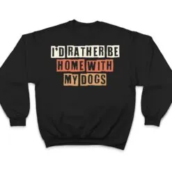 Colored Retro Funny I'd Rather Be Home With My Dogs T Shirt Colored Retro Funny I'd Rather Be Home With My Dogs T Shirt