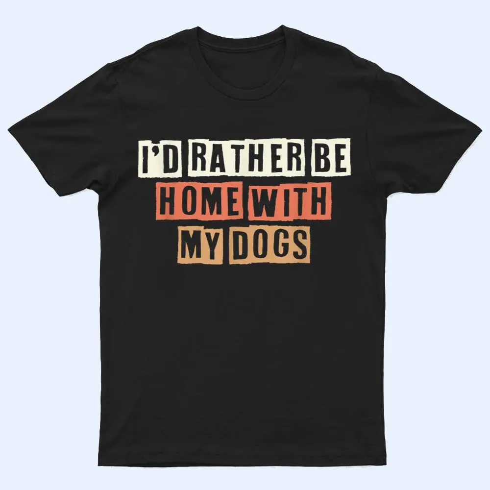Colored Retro Funny I'd Rather Be Home With My Dogs T Shirt Colored Retro Funny I'd Rather Be Home With My Dogs T Shirt