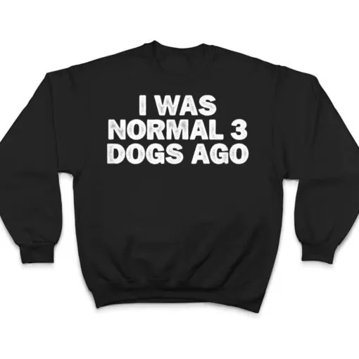 Cool Minimal Funny I Was Normal 3 Dogs Ago T Shirt