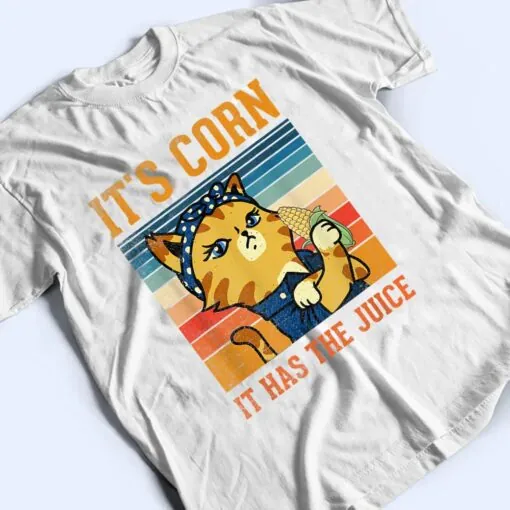 Corn It Has The Juice Vintage Cat Lovers Funny Corns Ver 1 T Shirt