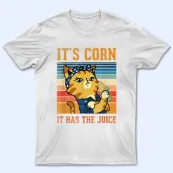 Corn It Has The Juice Vintage Cat Lovers Funny Corns Ver 1 T Shirt