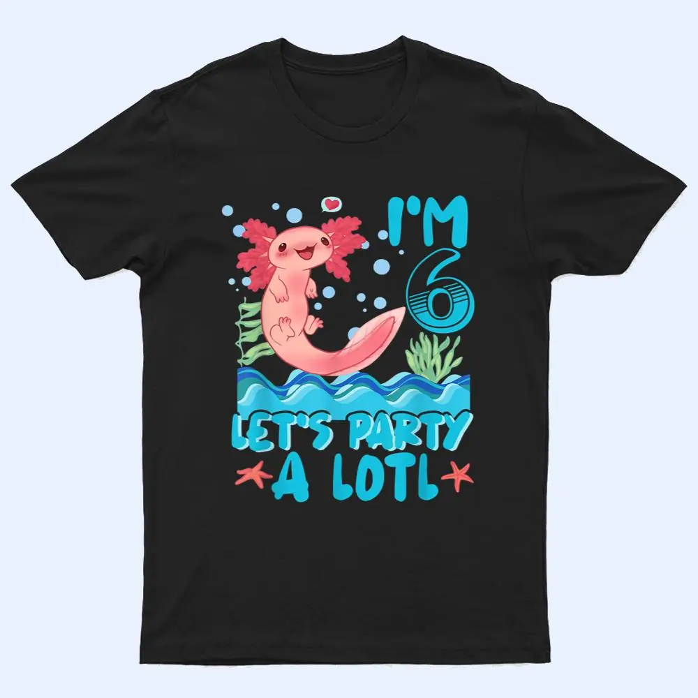 Cute Axolotl 6 Year Old Gift Axolotl Lover 6th Birthday T Shirt Cute Axolotl 6 Year Old Gift Axolotl Lover 6th Birthday T Shirt