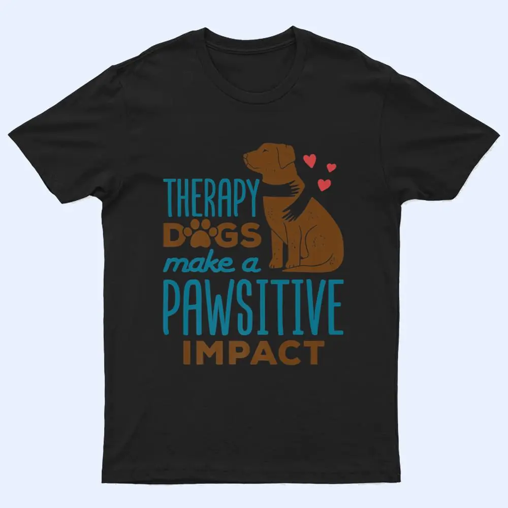 Cute Therapy Dogs Make a Pawsitive Impact Therapy Dog Team T Shirt Cute Therapy Dogs Make a Pawsitive Impact Therapy Dog Team T Shirt