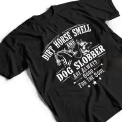 Dirt Horse Smell Dog Slobber Yes I Smell Like A Horse T Shirt Dirt Horse Smell Dog Slobber Yes I Smell Like A Horse T Shirt