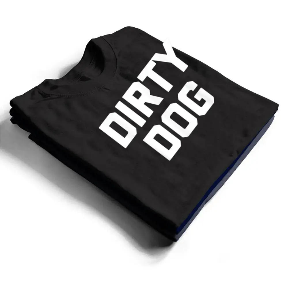 Dirty-Dog-Funny-Saying-Sarcastic-Novelty-Humor-Cool-T-Shirt-1 Dirty Dog Funny Saying Sarcastic Novelty Humor Cool T Shirt