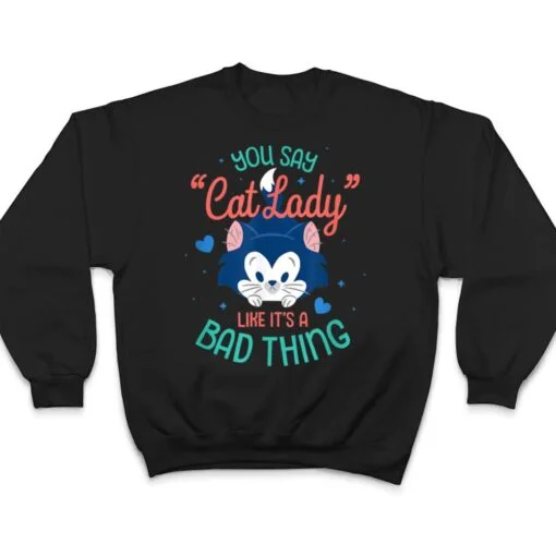 Disney Figaro You Say Cat Lady Like Itu2019s a Bad Thing T Shirt