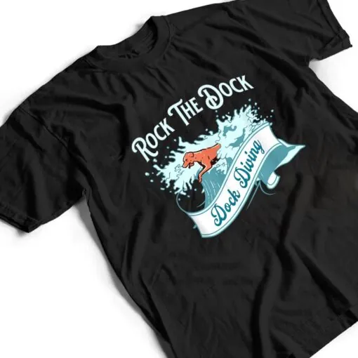 Dock Diving For Dogs Rock The Dock T Shirt