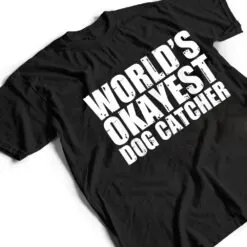 Dog Catcher World's Okayest Funny T Shirt Dog Catcher World's Okayest Funny T Shirt