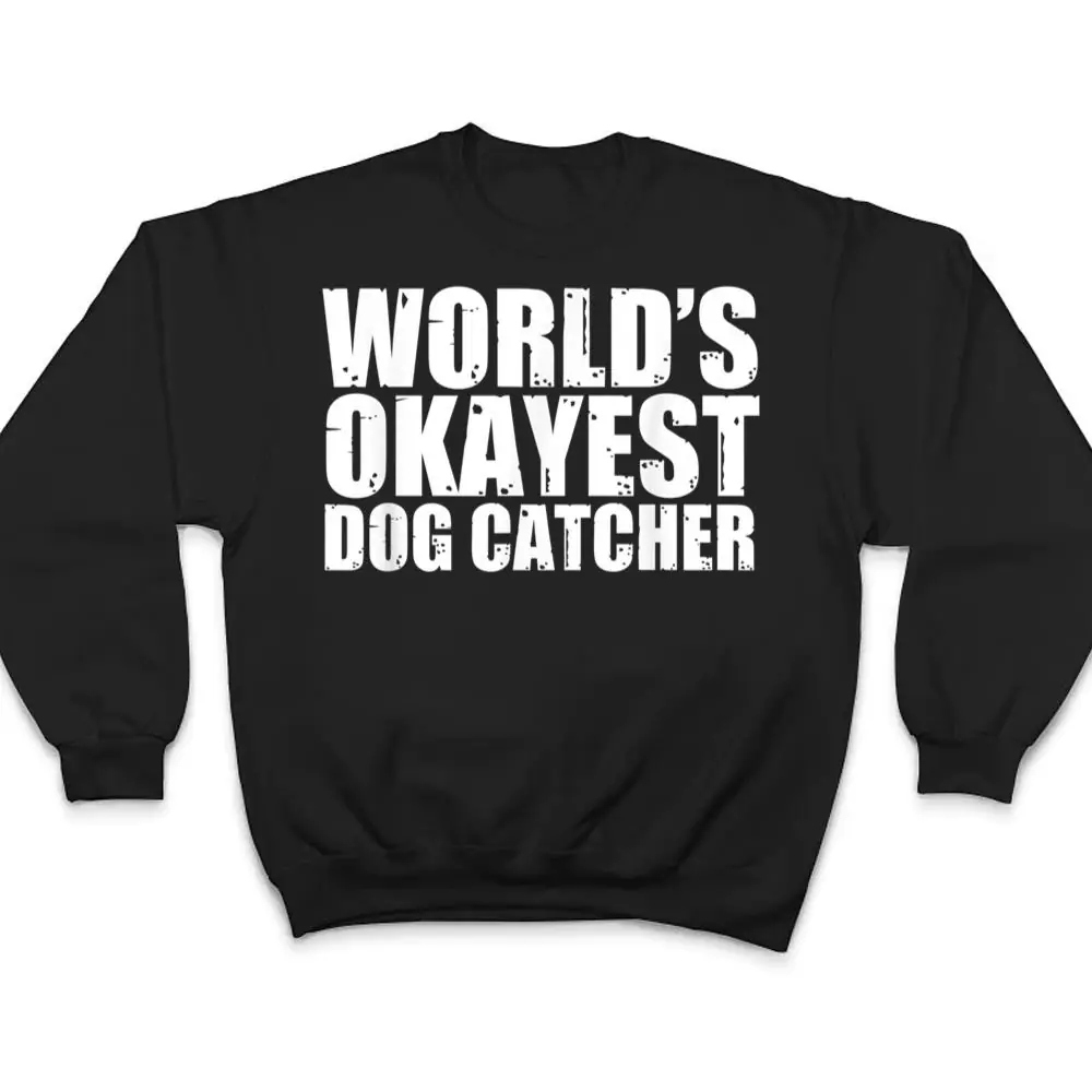 Dog-Catcher-Worlds-Okayest-Funny-T-Shirt-4 Dog Catcher World's Okayest Funny T Shirt