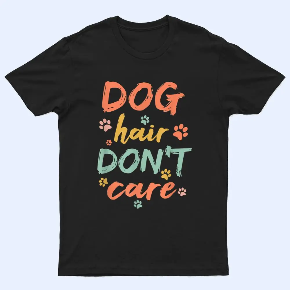 Dog Groomer Gift Pet Grooming Dog Hair I Dont Care T Shirt Dog Groomer Gift Pet Grooming Dog Hair I Dont Care T Shirt