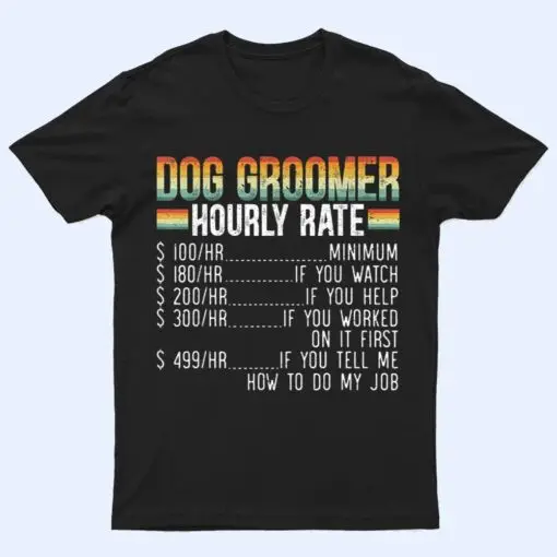 Dog Groomer Hourly Rate Pet Grooming Furologist Fur Artist T Shirt