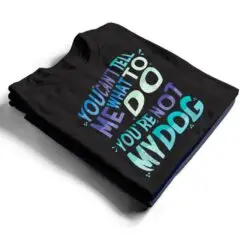 Dog Humor You Cant Tell Me What To Do You Are Not My Dog T Shirt Dog Humor You Cant Tell Me What To Do You Are Not My Dog T Shirt