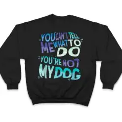 Dog Humor You Cant Tell Me What To Do You Are Not My Dog T Shirt Dog Humor You Cant Tell Me What To Do You Are Not My Dog T Shirt