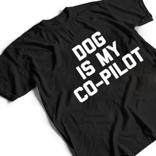 Dog Is My Co-Pilot Funny Saying Dogs Novelty Humor T Shirt