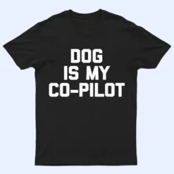 Dog Is My Co-Pilot Funny Saying Dogs Novelty Humor T Shirt