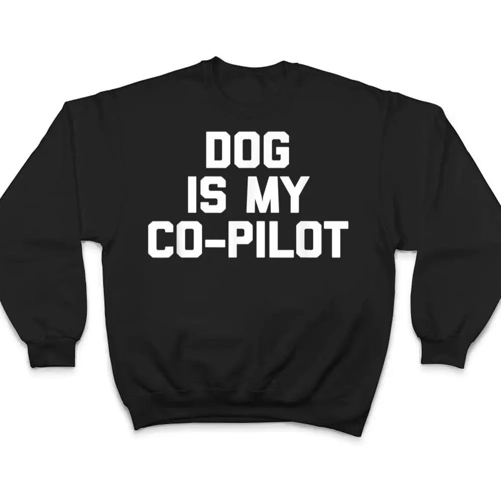 Dog-Is-My-Co-Pilot-Funny-Saying-Dogs-Novelty-Humor-T-Shirt-4 Dog Is My Co-Pilot Funny Saying Dogs Novelty Humor T Shirt