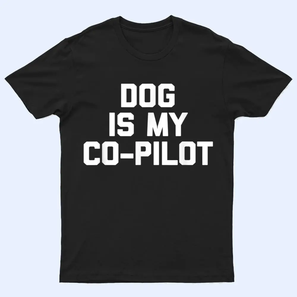 Dog Is My Co-Pilot Funny Saying Dogs Novelty Humor T Shirt Dog Is My Co-Pilot Funny Saying Dogs Novelty Humor T Shirt