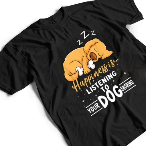 Dog Lover Motif - Happiness Is Your Dog Snoring T Shirt